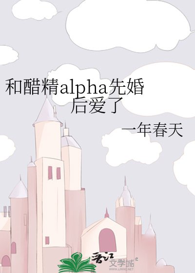 和醋精alpha先婚后爱了